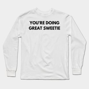 You're Doing Great Sweetie Long Sleeve T-Shirt